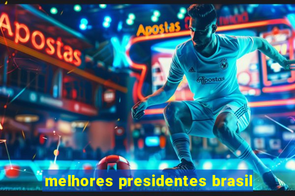 melhores presidentes brasil